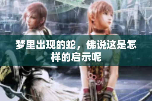 梦里出现的蛇，佛说这是怎样的启示呢