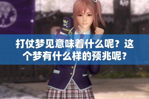 打仗梦见意味着什么呢？这个梦有什么样的预兆呢？