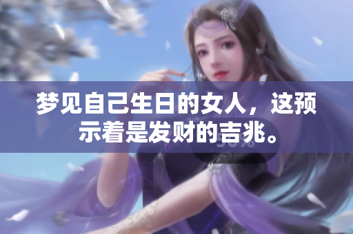 梦见自己生日的女人，这预示着是发财的吉兆。