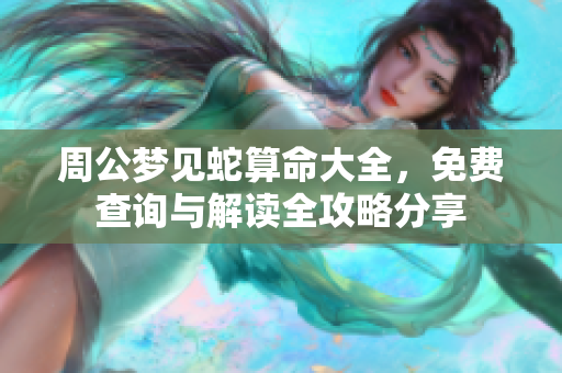周公梦见蛇算命大全，免费查询与解读全攻略分享