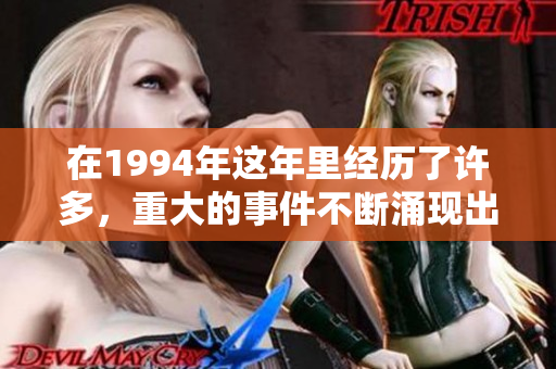 在1994年这年里经历了许多，重大的事件不断涌现出令人难忘的瞬间。