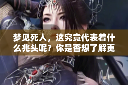 梦见死人，这究竟代表着什么兆头呢？你是否想了解更深的含义？