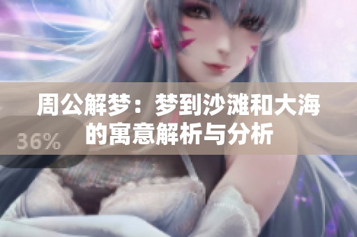 周公解梦：梦到沙滩和大海的寓意解析与分析