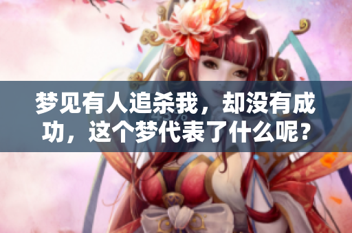 梦见有人追杀我，却没有成功，这个梦代表了什么呢？