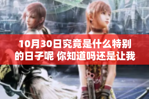 10月30日究竟是什么特别的日子呢 你知道吗还是让我来告诉你