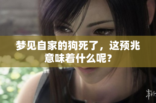 梦见自家的狗死了，这预兆意味着什么呢？