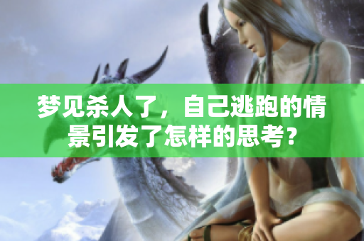 梦见杀人了，自己逃跑的情景引发了怎样的思考？