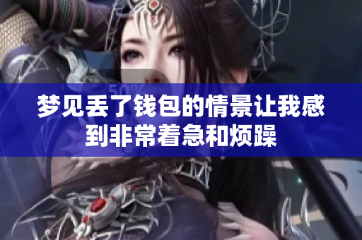 梦见丢了钱包的情景让我感到非常着急和烦躁
