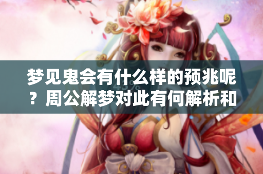 梦见鬼会有什么样的预兆呢？周公解梦对此有何解析和说法