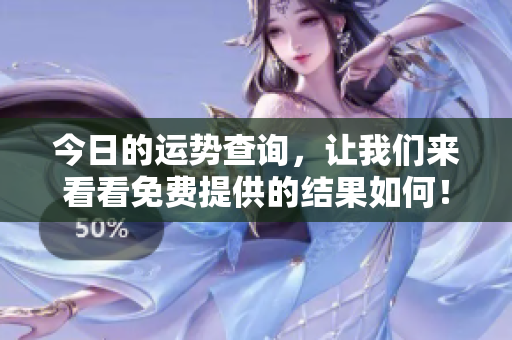 今日的运势查询，让我们来看看免费提供的结果如何！