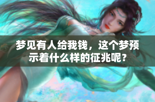 梦见有人给我钱，这个梦预示着什么样的征兆呢？