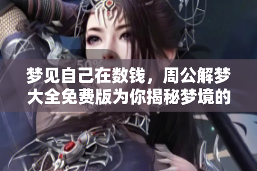 梦见自己在数钱，周公解梦大全免费版为你揭秘梦境的含义与解析