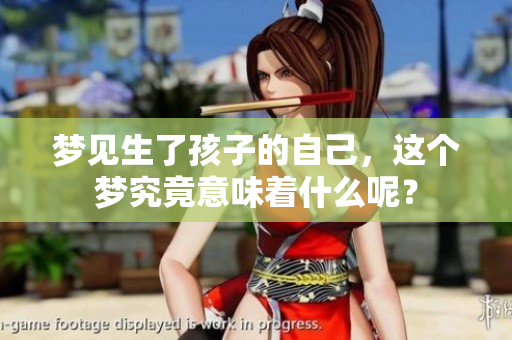 梦见生了孩子的自己，这个梦究竟意味着什么呢？