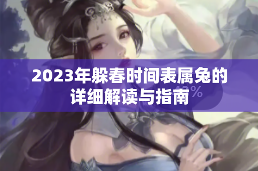 2023年躲春时间表属兔的详细解读与指南
