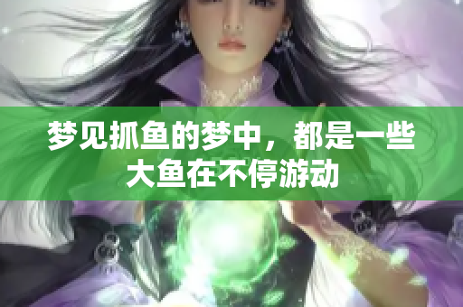 梦见抓鱼的梦中，都是一些大鱼在不停游动
