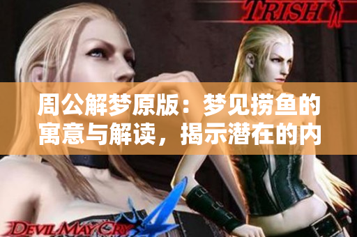 周公解梦原版：梦见捞鱼的寓意与解读，揭示潜在的内心世界