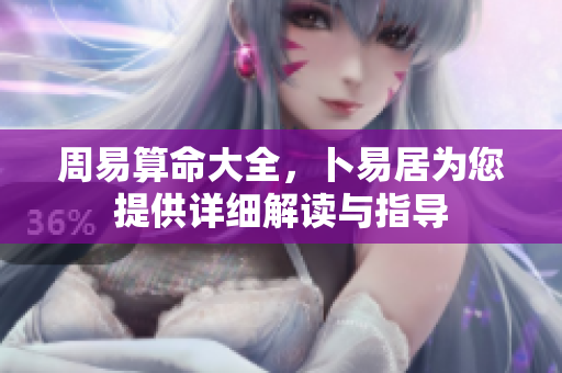 周易算命大全，卜易居为您提供详细解读与指导