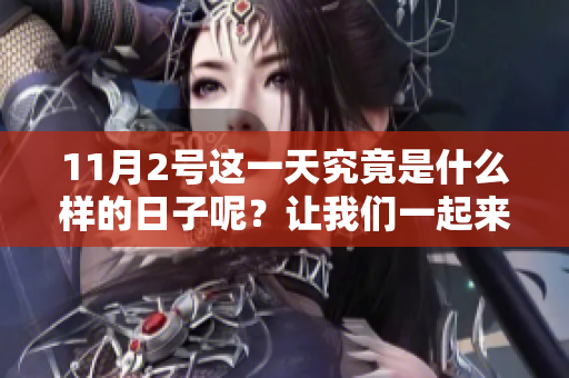 11月2号这一天究竟是什么样的日子呢？让我们一起来了解一下吧！