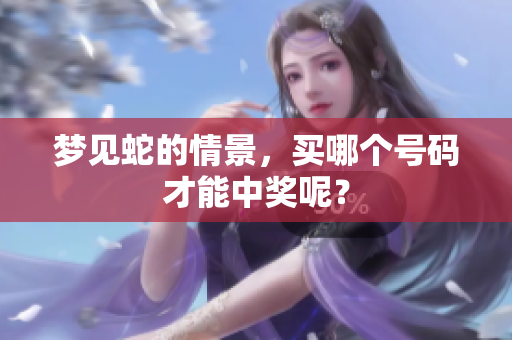 梦见蛇的情景，买哪个号码才能中奖呢？