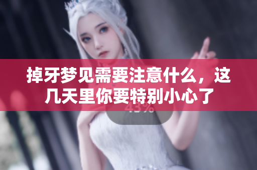 掉牙梦见需要注意什么，这几天里你要特别小心了
