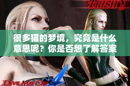 很多猫的梦境，究竟是什么意思呢？你是否想了解答案？
