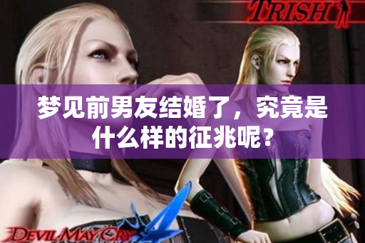 梦见前男友结婚了，究竟是什么样的征兆呢？