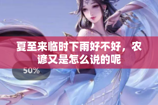 夏至来临时下雨好不好，农谚又是怎么说的呢