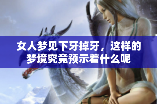 女人梦见下牙掉牙，这样的梦境究竟预示着什么呢