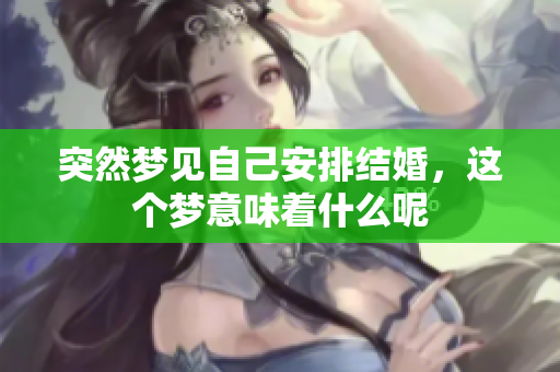 突然梦见自己安排结婚，这个梦意味着什么呢