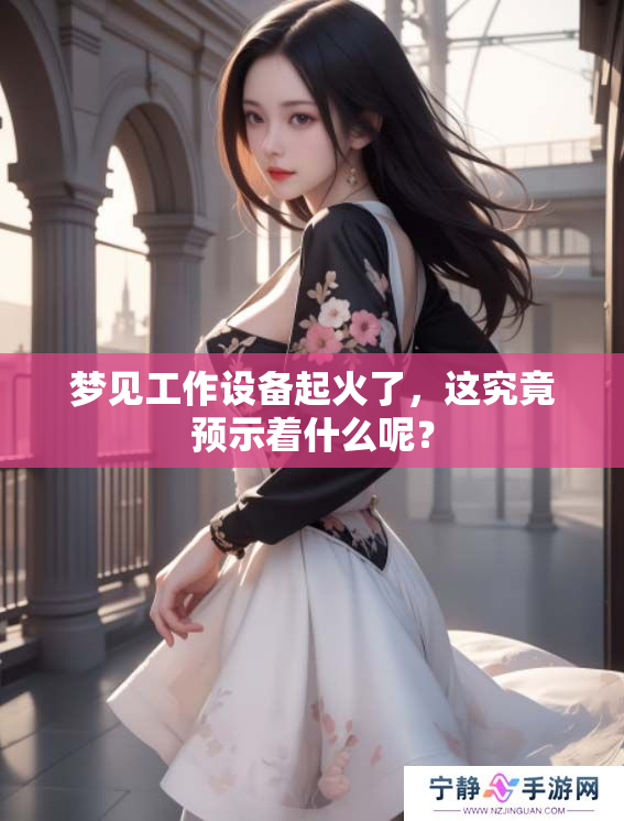 梦见工作设备起火了，这究竟预示着什么呢？