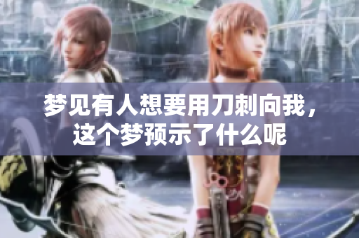梦见有人想要用刀刺向我，这个梦预示了什么呢