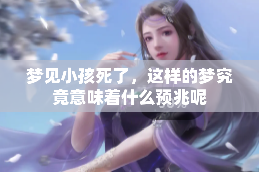 梦见小孩死了，这样的梦究竟意味着什么预兆呢