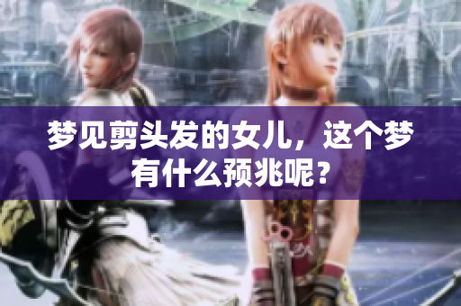 梦见剪头发的女儿，这个梦有什么预兆呢？