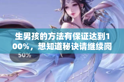 生男孩的方法有保证达到100%，想知道秘诀请继续阅读这篇文章