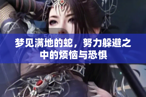 梦见满地的蛇，努力躲避之中的烦恼与恐惧
