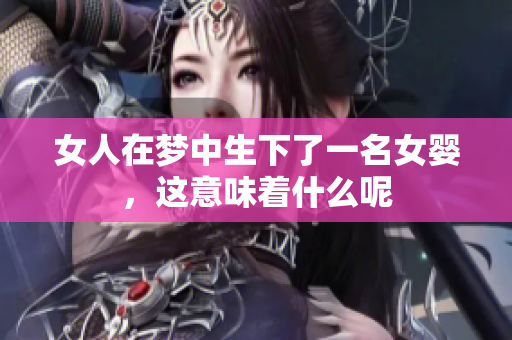 女人在梦中生下了一名女婴，这意味着什么呢