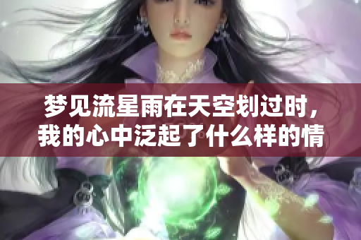 梦见流星雨在天空划过时，我的心中泛起了什么样的情感呢