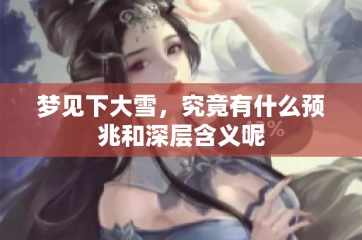 梦见下大雪，究竟有什么预兆和深层含义呢