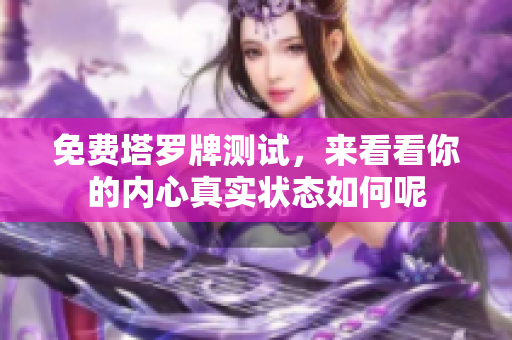 免费塔罗牌测试，来看看你的内心真实状态如何呢