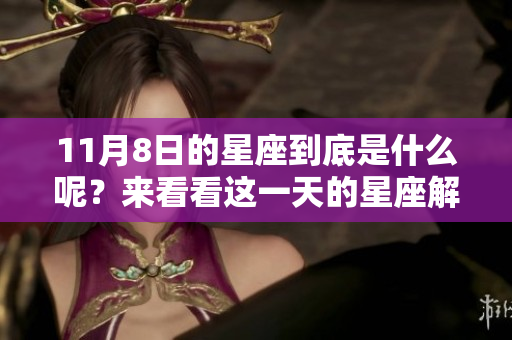 11月8日的星座到底是什么呢？来看看这一天的星座解析吧！