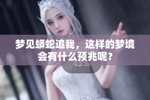 梦见蟒蛇追我，这样的梦境会有什么预兆呢？