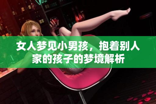 女人梦见小男孩，抱着别人家的孩子的梦境解析