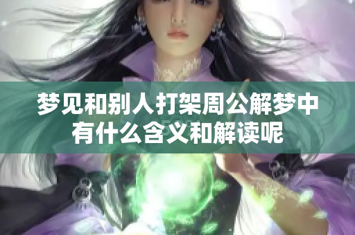 梦见和别人打架周公解梦中有什么含义和解读呢