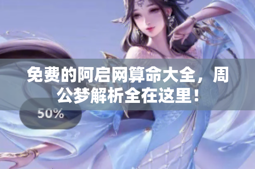 免费的阿启网算命大全，周公梦解析全在这里！