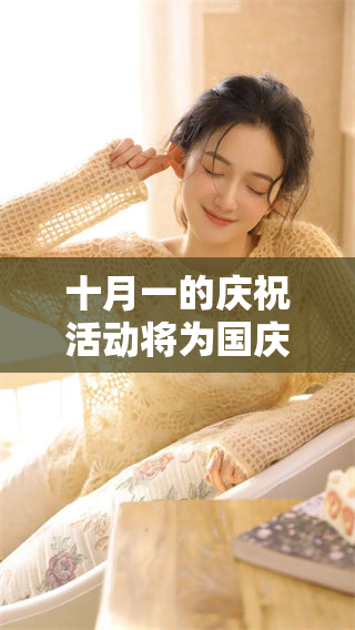 十月一的庆祝活动将为国庆节增添精彩纷呈的氛围与喜庆氛围