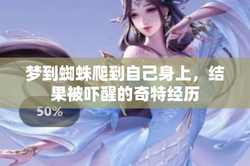 梦到蜘蛛爬到自己身上，结果被吓醒的奇特经历