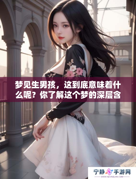 梦见生男孩，这到底意味着什么呢？你了解这个梦的深层含义吗？