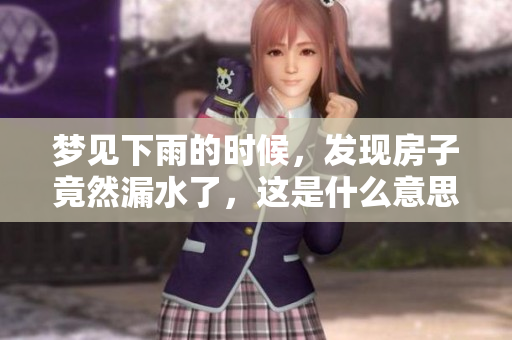 梦见下雨的时候，发现房子竟然漏水了，这是什么意思呢