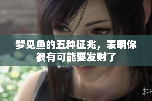 梦见鱼的五种征兆，表明你很有可能要发财了