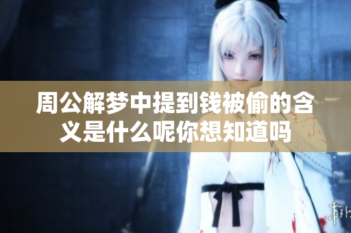 周公解梦中提到钱被偷的含义是什么呢你想知道吗